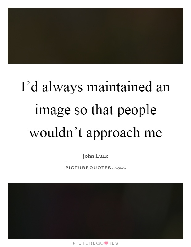 I'd always maintained an image so that people wouldn't approach me Picture Quote #1