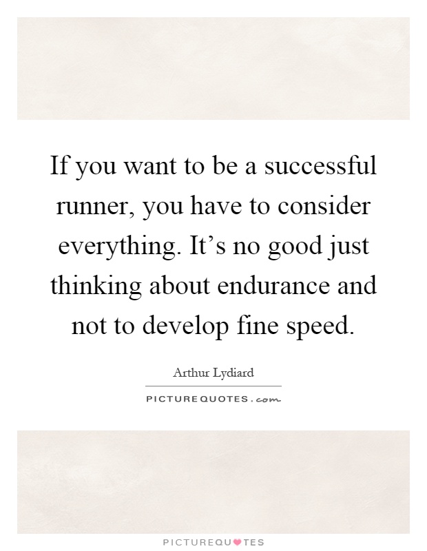If you want to be a successful runner, you have to consider everything. It's no good just thinking about endurance and not to develop fine speed Picture Quote #1
