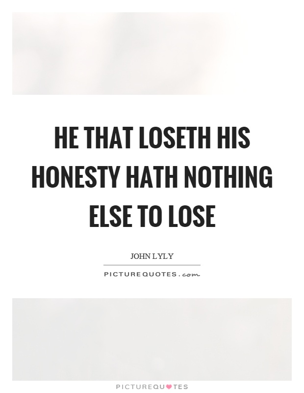 He that loseth his honesty hath nothing else to lose Picture Quote #1