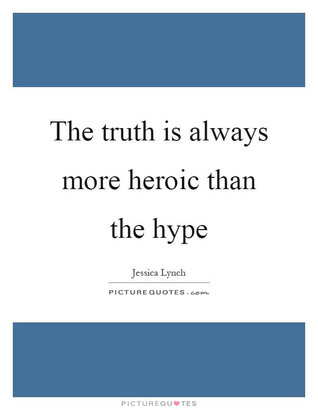 The truth is always more heroic than the hype Picture Quote #1