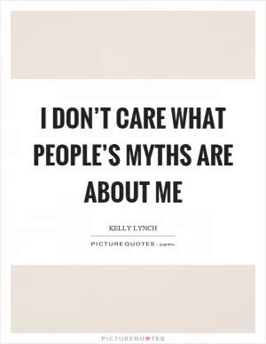 I don’t care what people’s myths are about me Picture Quote #1