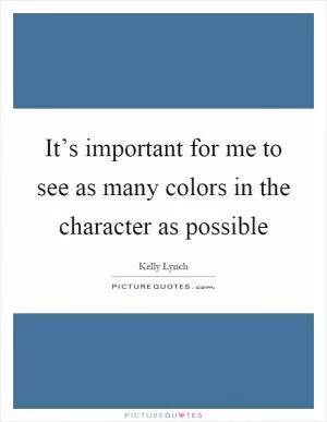 It’s important for me to see as many colors in the character as possible Picture Quote #1