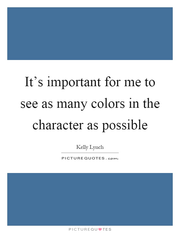 It's important for me to see as many colors in the character as possible Picture Quote #1