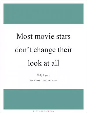 Most movie stars don’t change their look at all Picture Quote #1