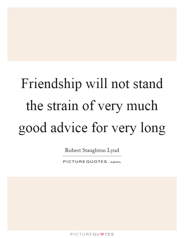 Friendship will not stand the strain of very much good advice for very long Picture Quote #1
