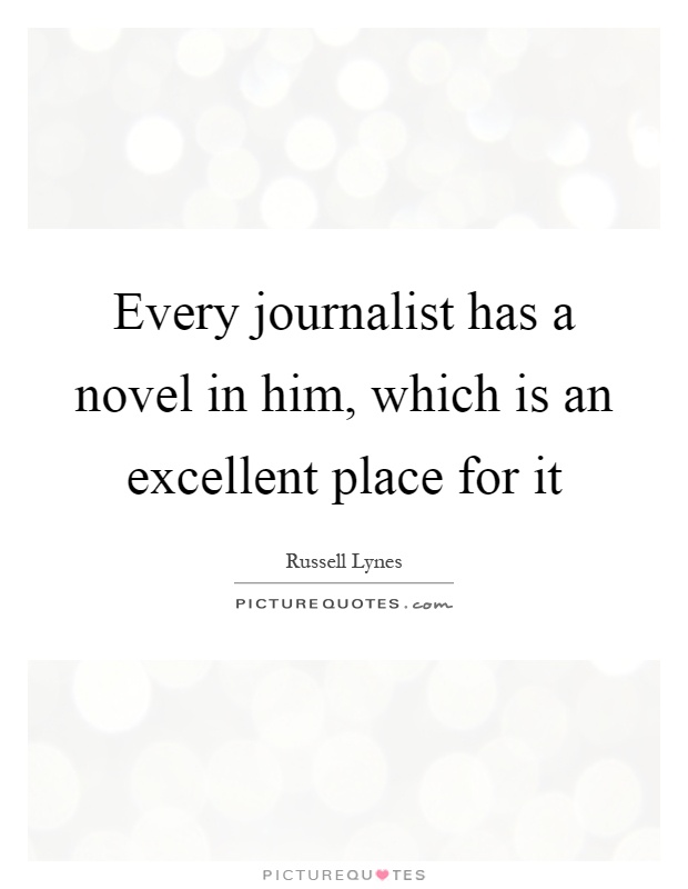 Every journalist has a novel in him, which is an excellent place for it Picture Quote #1