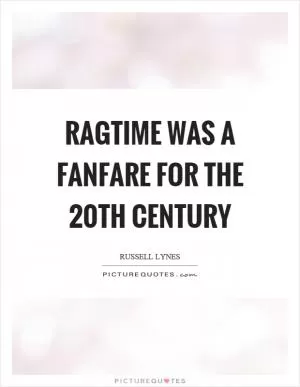 Ragtime was a fanfare for the 20th century Picture Quote #1
