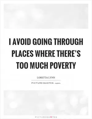 I avoid going through places where there’s too much poverty Picture Quote #1