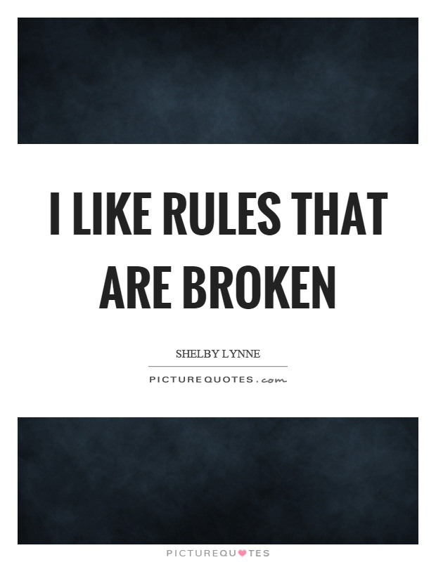 I like rules that are broken Picture Quote #1