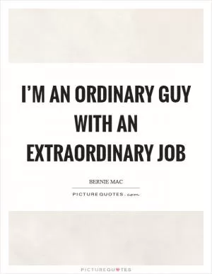 I’m an ordinary guy with an extraordinary job Picture Quote #1