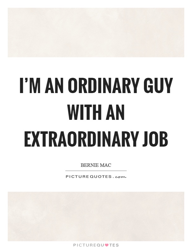 I'm an ordinary guy with an extraordinary job Picture Quote #1