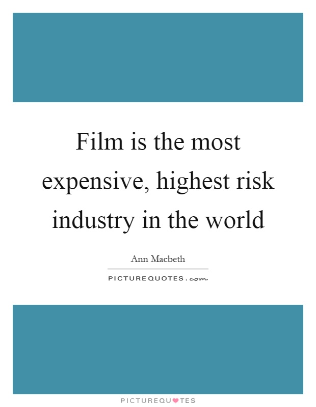 Film is the most expensive, highest risk industry in the world Picture Quote #1