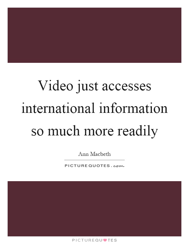 Video just accesses international information so much more readily Picture Quote #1