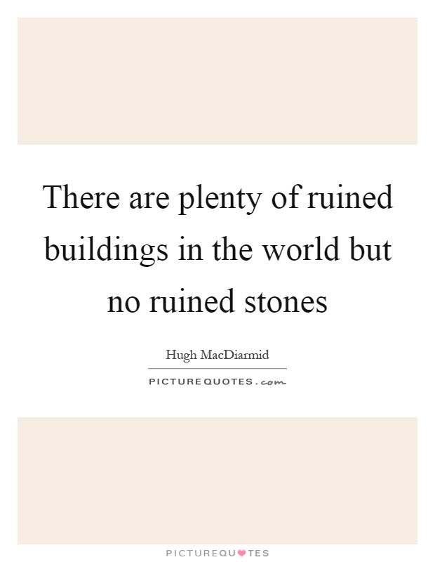 There are plenty of ruined buildings in the world but no ruined stones Picture Quote #1