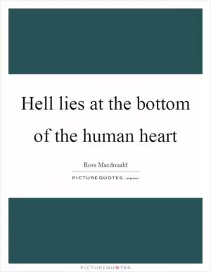 Hell lies at the bottom of the human heart Picture Quote #1