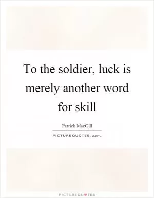 To the soldier, luck is merely another word for skill Picture Quote #1