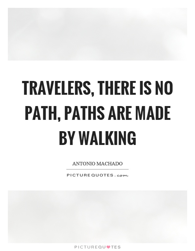 Travelers, there is no path, paths are made by walking Picture Quote #1