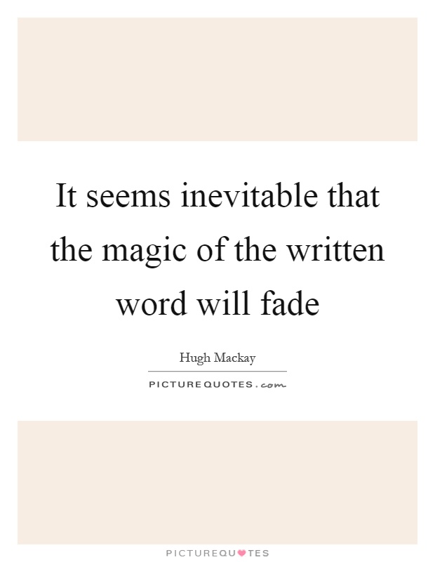 It seems inevitable that the magic of the written word will fade Picture Quote #1
