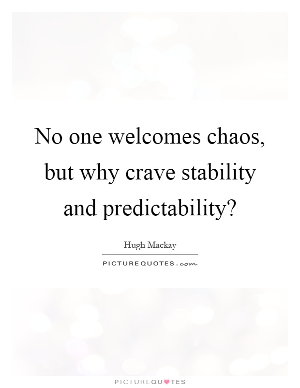 No one welcomes chaos, but why crave stability and predictability? Picture Quote #1