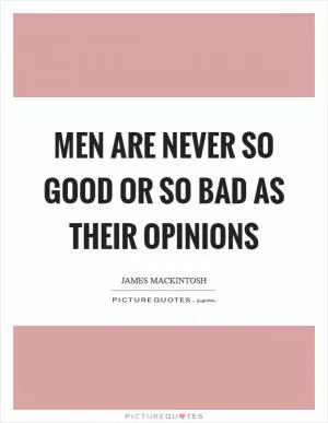 Men are never so good or so bad as their opinions Picture Quote #1