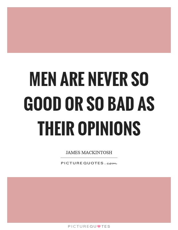 Men are never so good or so bad as their opinions Picture Quote #1