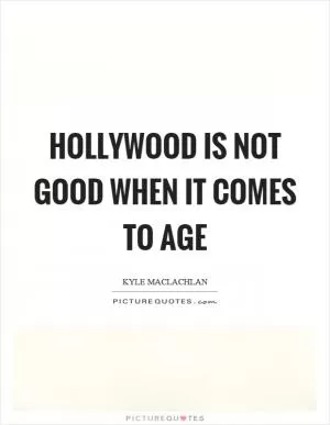 Hollywood is not good when it comes to age Picture Quote #1