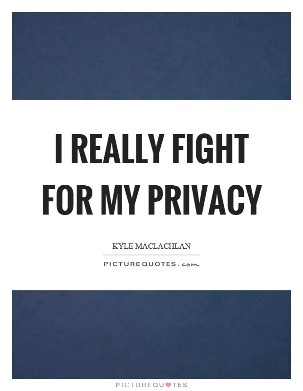 I really fight for my privacy Picture Quote #1