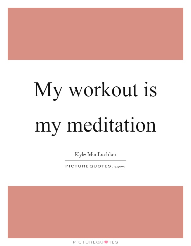 My workout is my meditation Picture Quote #1