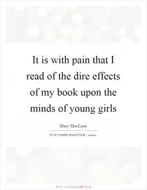 It is with pain that I read of the dire effects of my book upon the minds of young girls Picture Quote #1