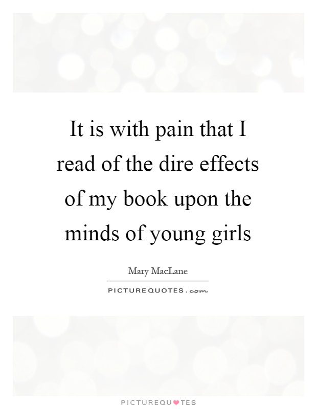 It is with pain that I read of the dire effects of my book upon the minds of young girls Picture Quote #1