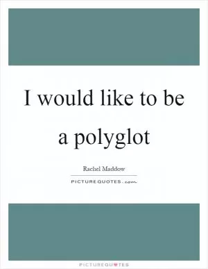 I would like to be a polyglot Picture Quote #1