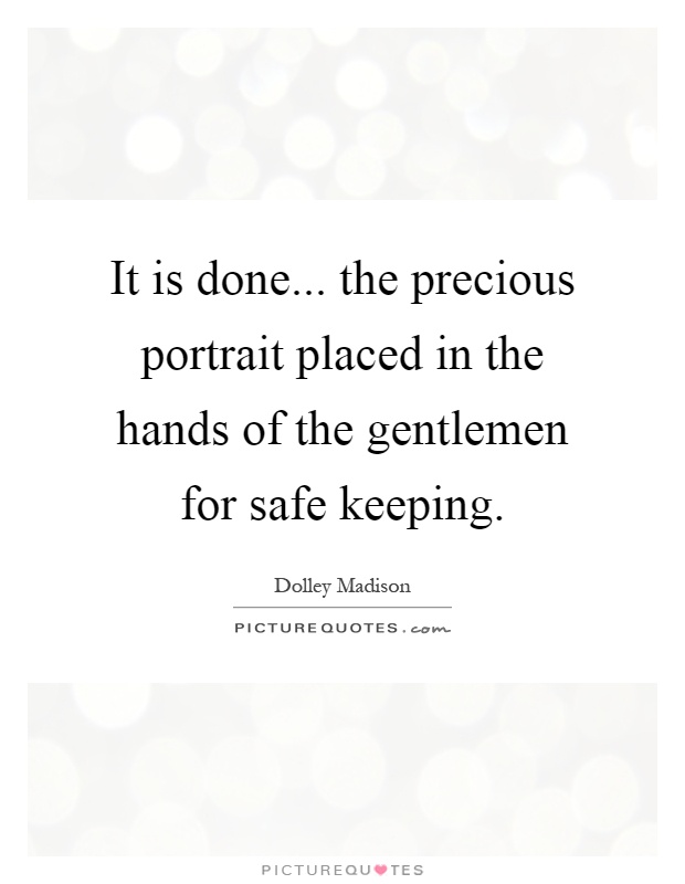 It is done... the precious portrait placed in the hands of the gentlemen for safe keeping Picture Quote #1