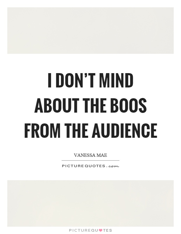 I don't mind about the boos from the audience Picture Quote #1