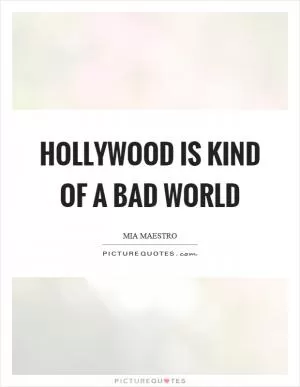 Hollywood is kind of a bad world Picture Quote #1