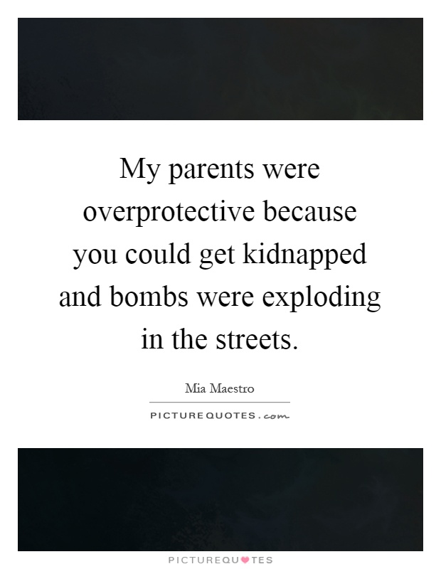 My parents were overprotective because you could get kidnapped and bombs were exploding in the streets Picture Quote #1