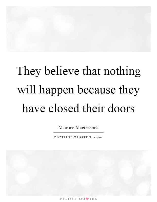 They believe that nothing will happen because they have closed their doors Picture Quote #1