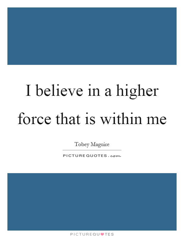 I believe in a higher force that is within me Picture Quote #1