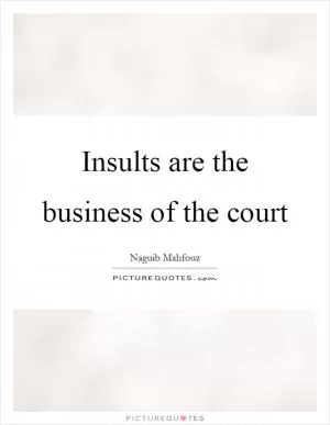 Insults are the business of the court Picture Quote #1