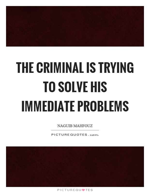 The criminal is trying to solve his immediate problems Picture Quote #1