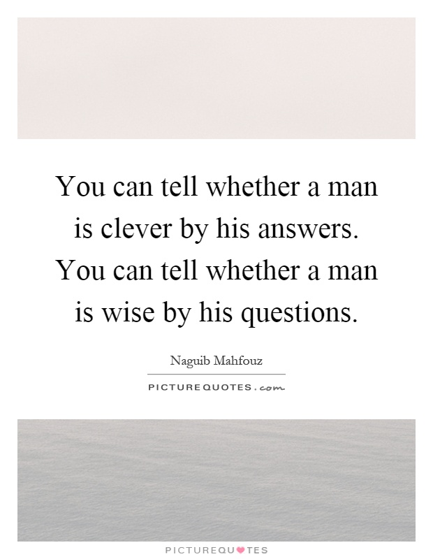 You can tell whether a man is clever by his answers. You can tell whether a man is wise by his questions Picture Quote #1
