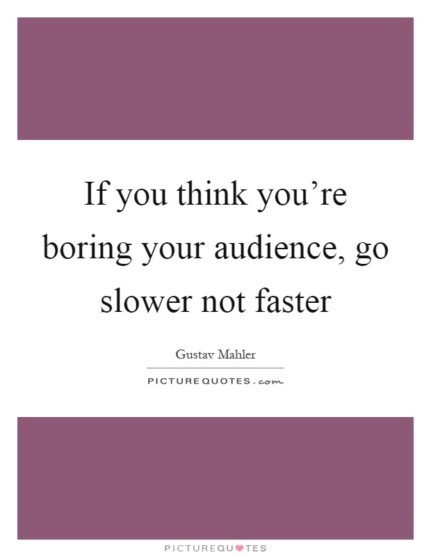 If you think you're boring your audience, go slower not faster Picture Quote #1