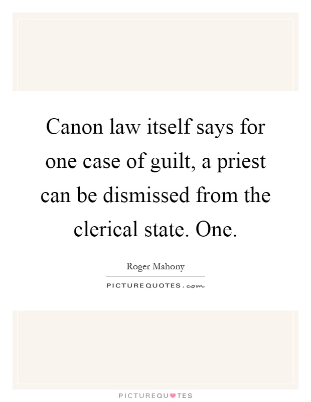 Canon law itself says for one case of guilt, a priest can be dismissed from the clerical state. One Picture Quote #1