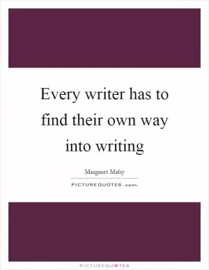 Every writer has to find their own way into writing Picture Quote #1