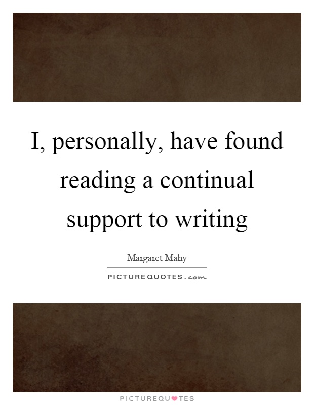 I, personally, have found reading a continual support to writing Picture Quote #1