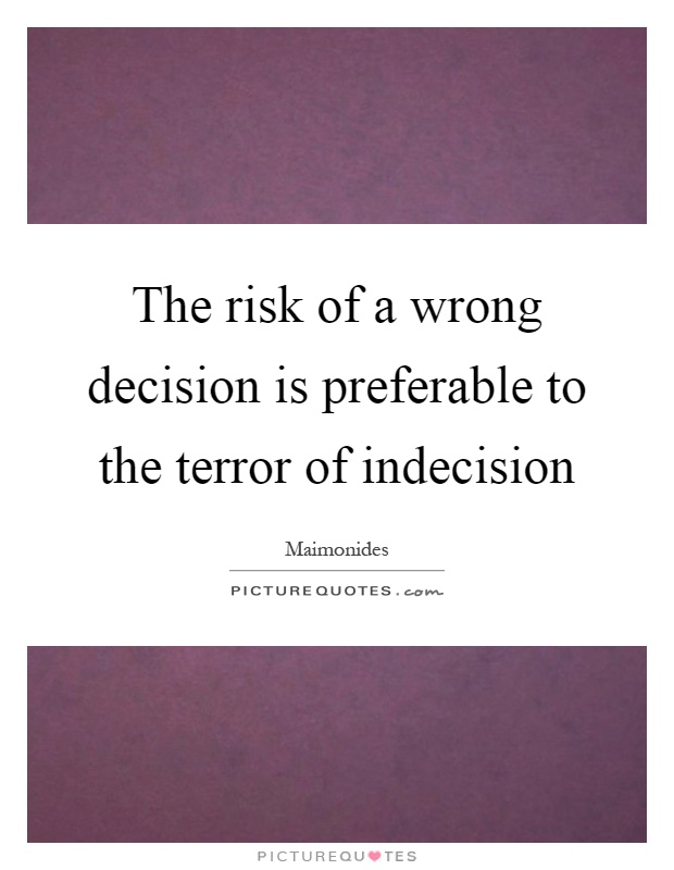 The risk of a wrong decision is preferable to the terror of indecision Picture Quote #1