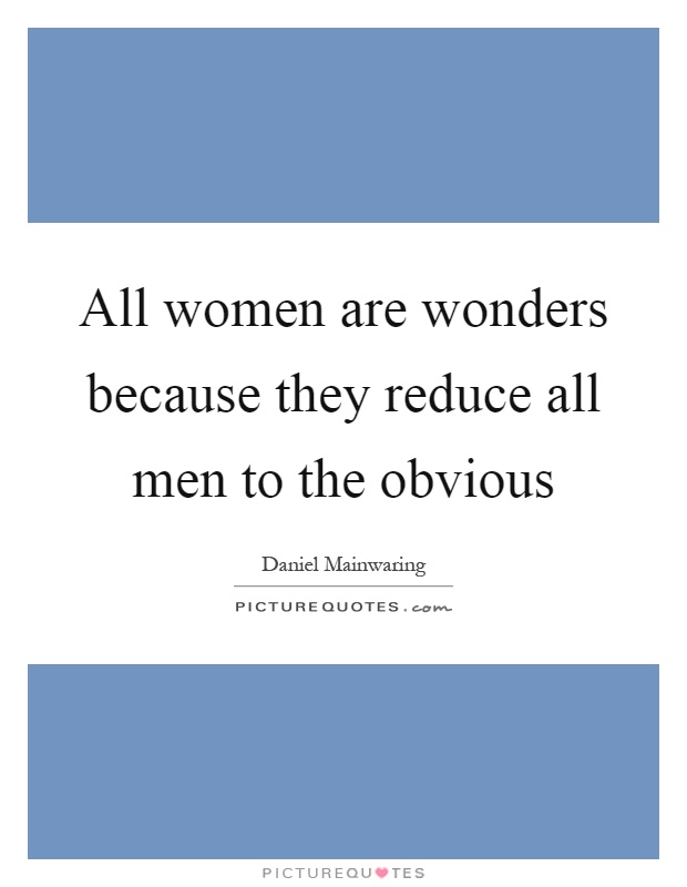 All women are wonders because they reduce all men to the obvious Picture Quote #1