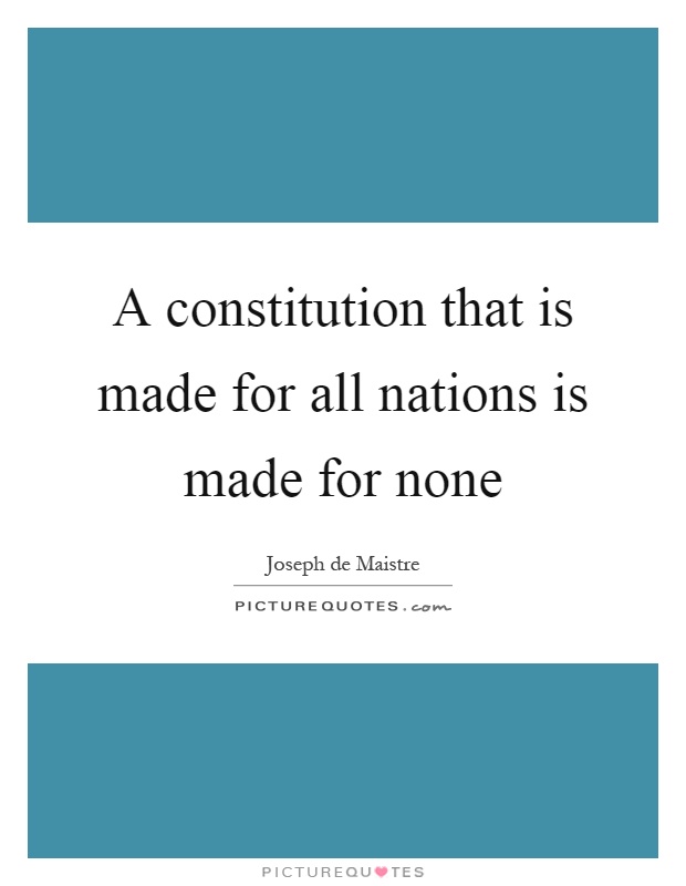 A constitution that is made for all nations is made for none Picture Quote #1