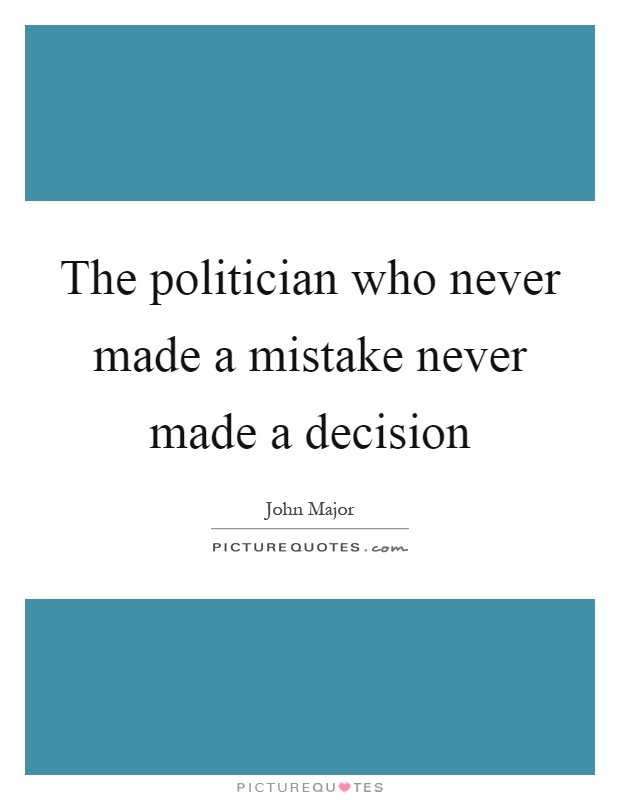 The politician who never made a mistake never made a decision Picture Quote #1