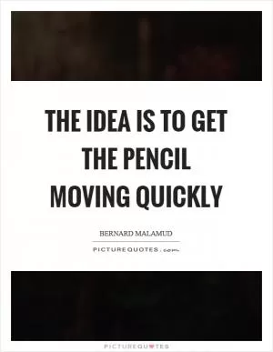 The idea is to get the pencil moving quickly Picture Quote #1