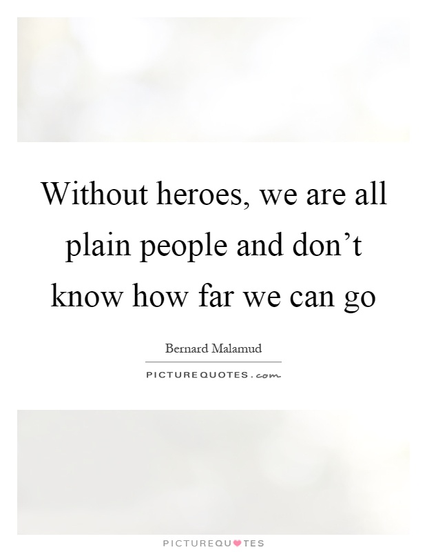 Without heroes, we are all plain people and don't know how far we can go Picture Quote #1